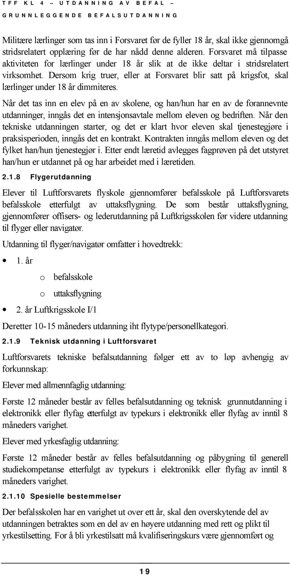 Dersom krig truer, eller at Forsvaret blir satt på krigsfot, skal lærlinger under 18 år dimmiteres.