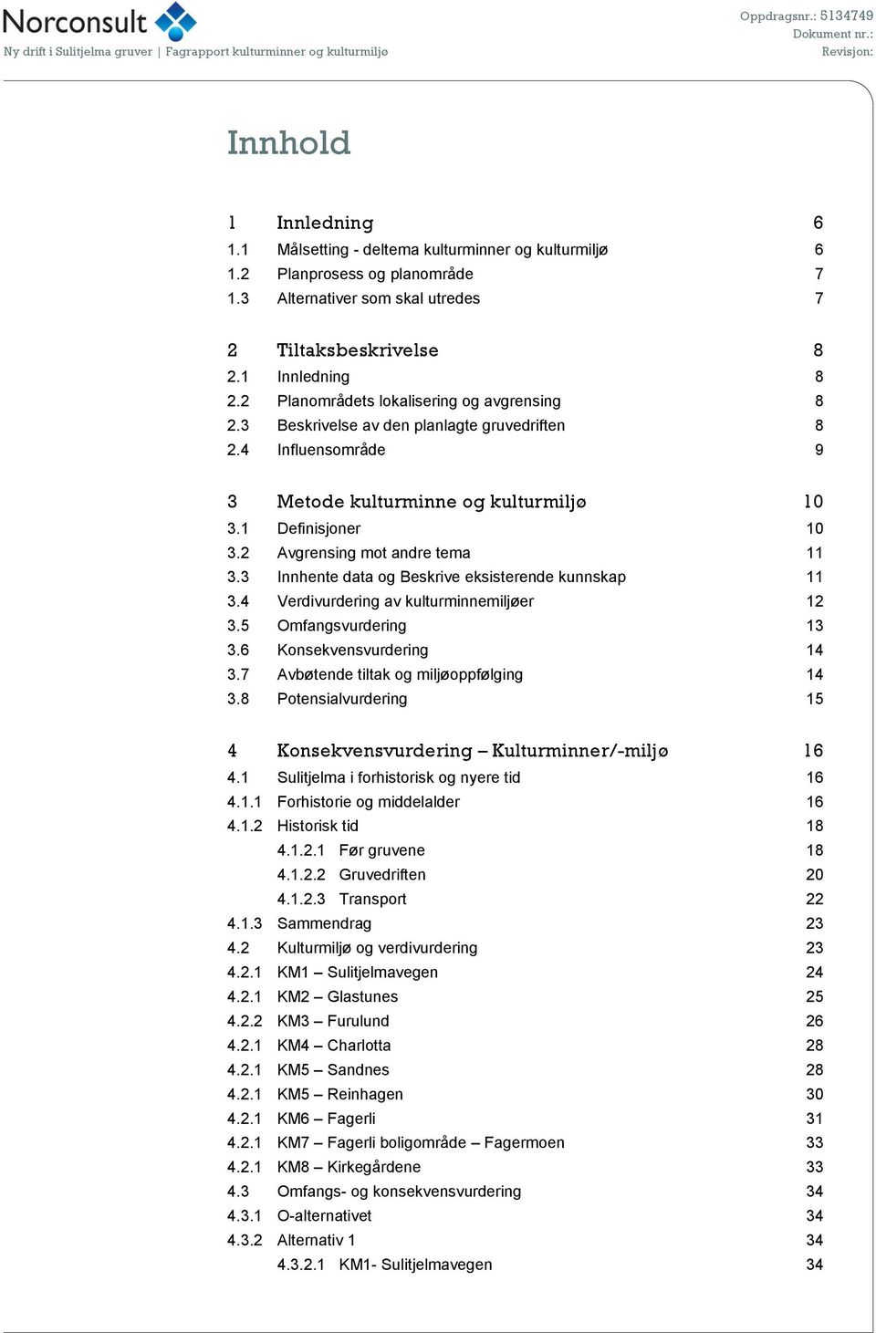 2 Avgrensing mot andre tema 11 3.3 Innhente data og Beskrive eksisterende kunnskap 11 3.4 Verdivurdering av kulturminnemiljøer 12 3.5 Omfangsvurdering 13 3.6 Konsekvensvurdering 14 3.