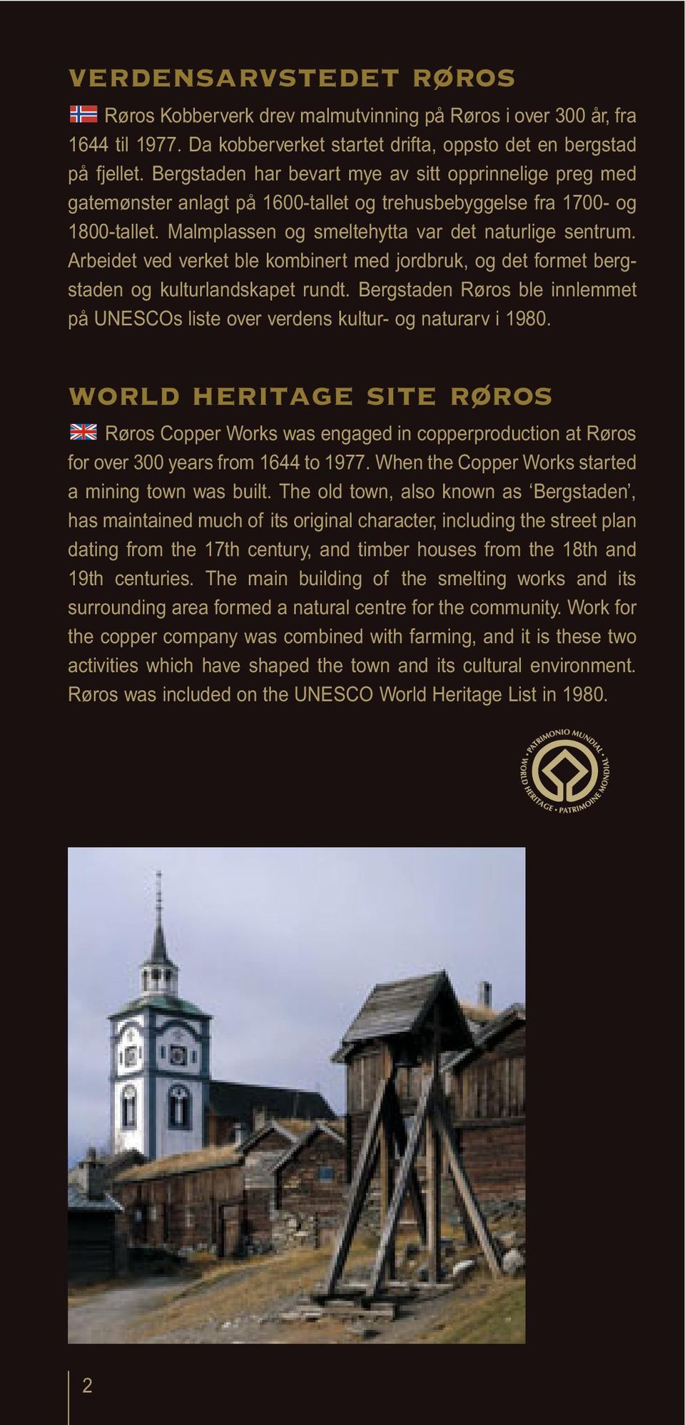 Arbeidet ved verket ble kombinert med jordbruk, og det formet bergstaden og kulturlandskapet rundt. Bergstaden Røros ble innlemmet på UNESCOs liste over verdens kultur- og naturarv i 1980.