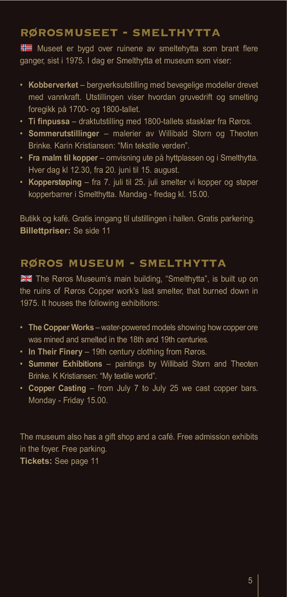 Utstillingen viser hvordan gruvedrift og smelting foregikk på 1700- og 1800-tallet. Ti finpussa draktutstilling med 1800-tallets stasklær fra Røros.