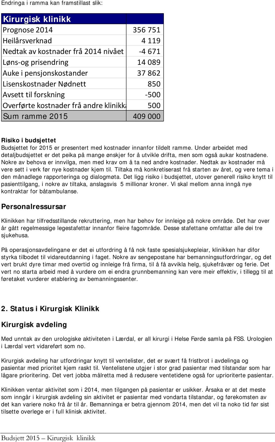 tildelt ramme. Under arbeidet med detaljbudsjettet er det peika på mange ønskjer for å utvikle drifta, men som også aukar kostnadene.