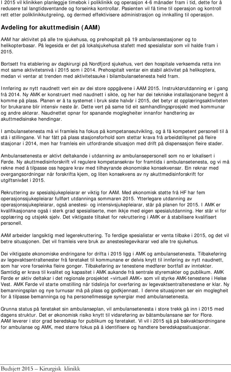 Avdeling for akuttmedisin (AAM) AAM har aktivitet på alle tre sjukehusa, og prehospitalt på 19 ambulansestasjoner og to helikopterbasar.