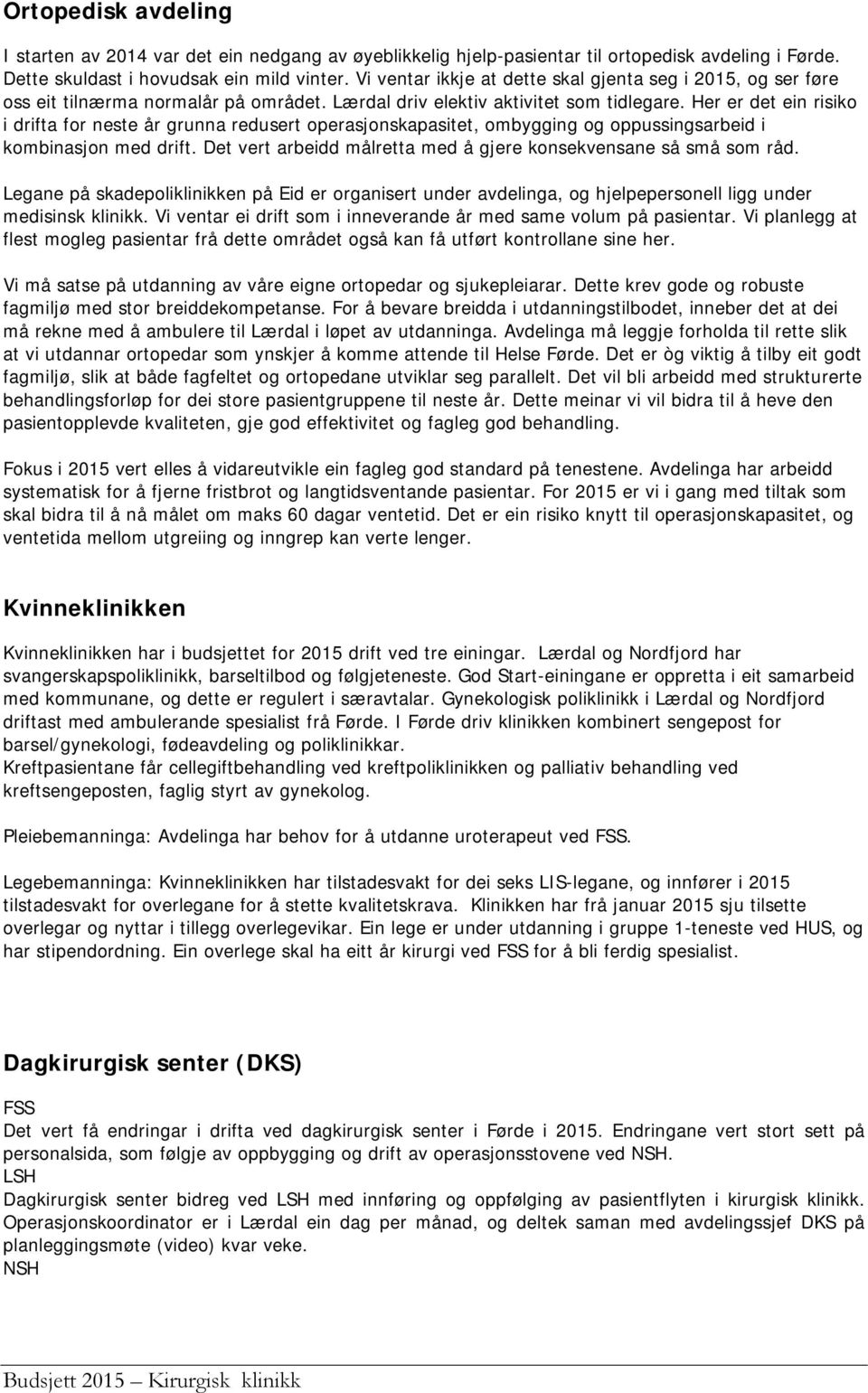 Her er det ein risiko i drifta for neste år grunna redusert operasjonskapasitet, ombygging og oppussingsarbeid i kombinasjon med drift.