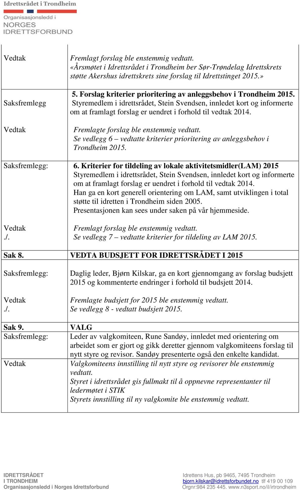Forslag kriterier prioritering av anleggsbehov i Trondheim 2015. Styremedlem i idrettsrådet, Stein Svendsen, innledet kort og informerte om at framlagt forslag er uendret i forhold til vedtak 2014.