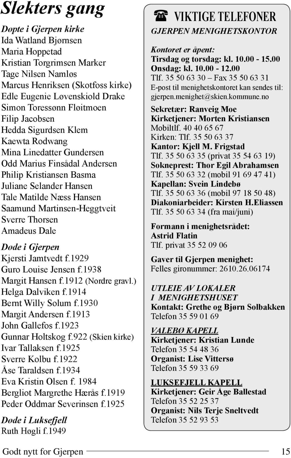 Martinsen-Heggtveit Sverre Thorsen Amadeus Dale Døde i Gjerpen Kjersti Jamtvedt f.1929 Guro Louise Jensen f.1938 Margit Hansen f.1912 (Nordre gravl.) Helga Dalviken f.1914 Bernt Willy Solum f.