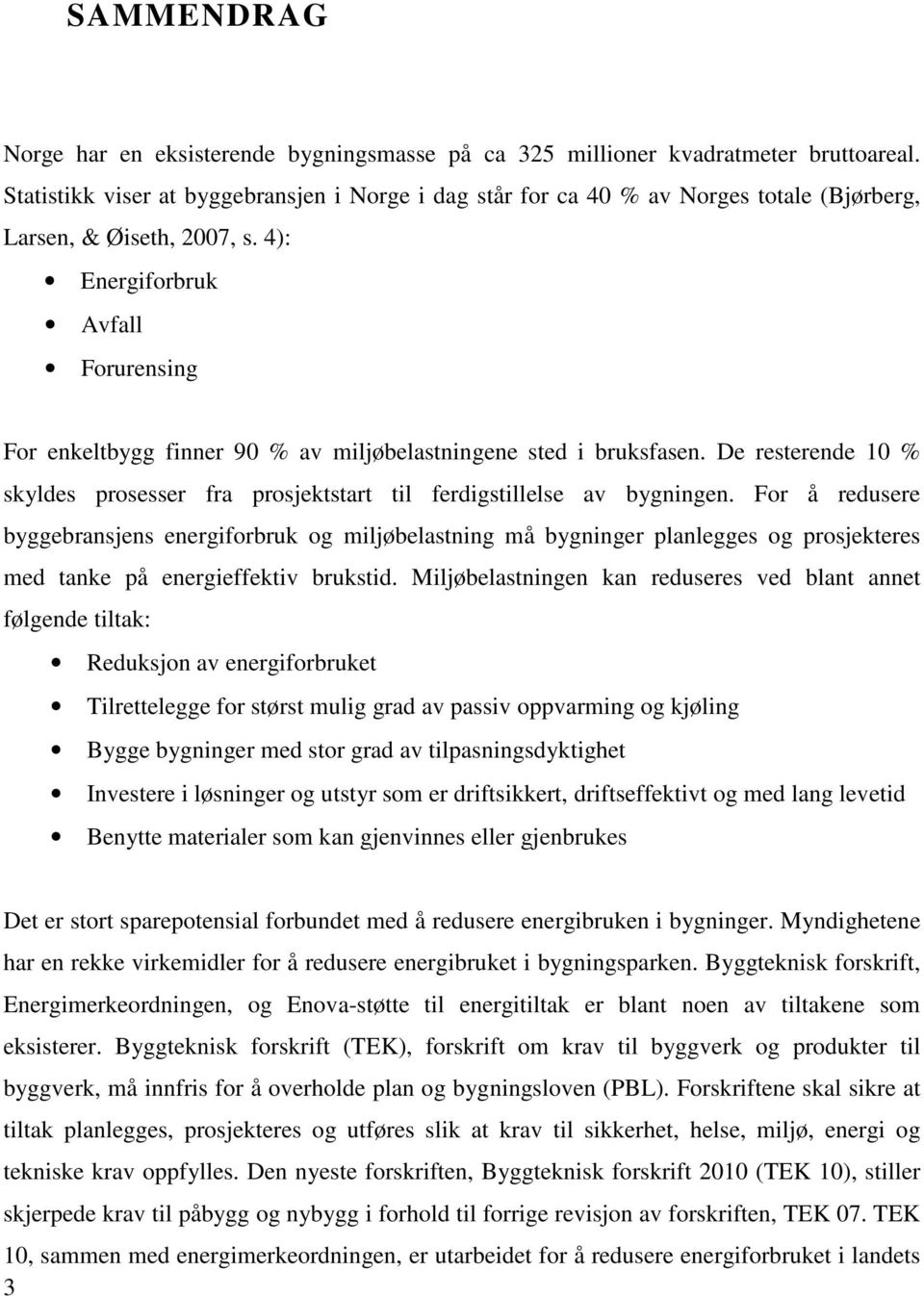 4): Energiforbruk Avfall Forurensing For enkeltbygg finner 90 % av miljøbelastningene sted i bruksfasen. De resterende 10 % skyldes prosesser fra prosjektstart til ferdigstillelse av bygningen.