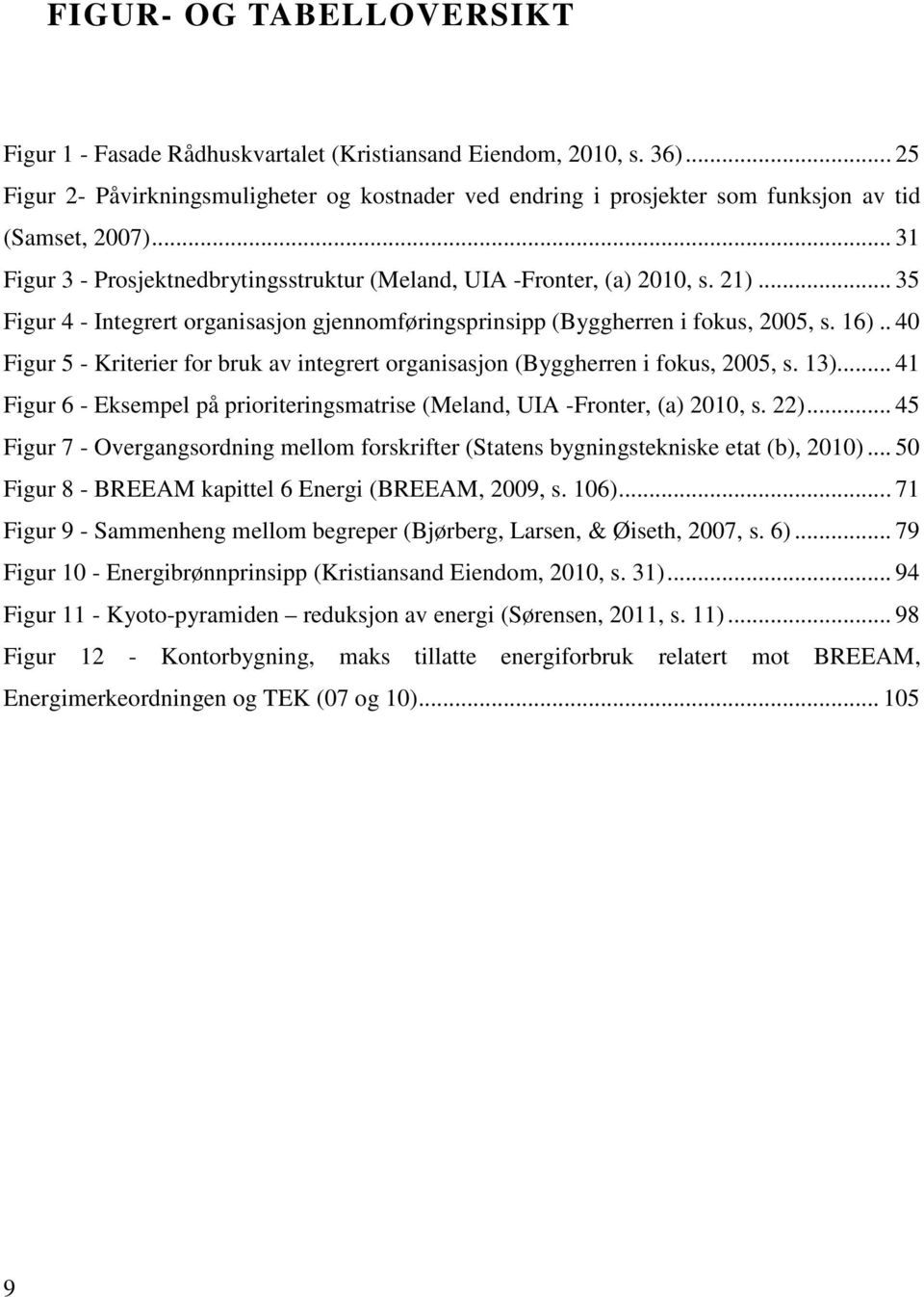 .. 35 Figur 4 - Integrert organisasjon gjennomføringsprinsipp (Byggherren i fokus, 2005, s. 16).. 40 Figur 5 - Kriterier for bruk av integrert organisasjon (Byggherren i fokus, 2005, s. 13).