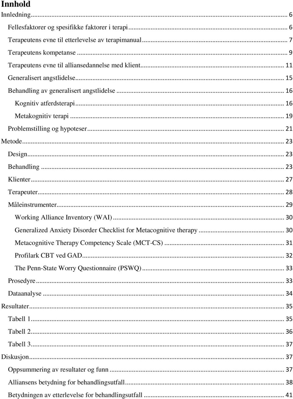 .. 19 Problemstilling og hypoteser... 21 Metode... 23 Design... 23 Behandling... 23 Klienter... 27 Terapeuter... 28 Måleinstrumenter... 29 Working Alliance Inventory (WAI).