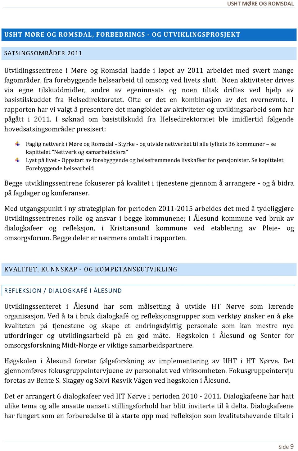 Ofte er det en kombinasjon av det overnevnte. I rapporten har vi valgt å presentere det mangfoldet av aktiviteter og utviklingsarbeid som har pågått i 2011.