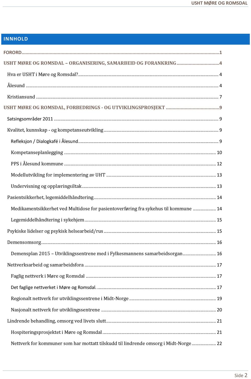 .. 9 Kompetanseplanlegging... 10 PPS i Ålesund kommune... 12 Modellutvikling for implementering av UHT... 13 Undervisning og opplæringsiltak... 13 Pasientsikkerhet, legemiddelhåndtering.