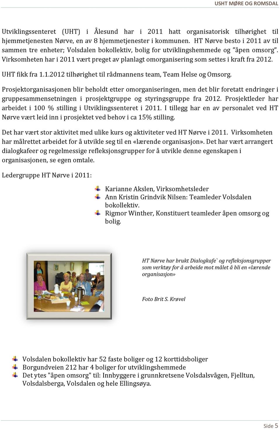 Virksomheten har i 2011 vært preget av planlagt omorganisering som settes i kraft fra 2012. UHT fikk fra 1.1.2012 tilhørighet til rådmannens team, Team Helse og Omsorg.