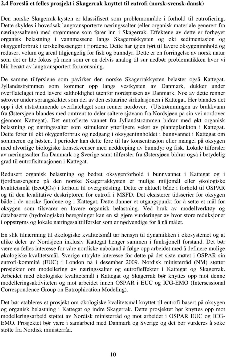 Effektene av dette er forhøyet organisk belastning i vannmassene langs Skagerrakkysten og økt sedimentasjon og oksygenforbruk i terskelbassenger i fjordene.