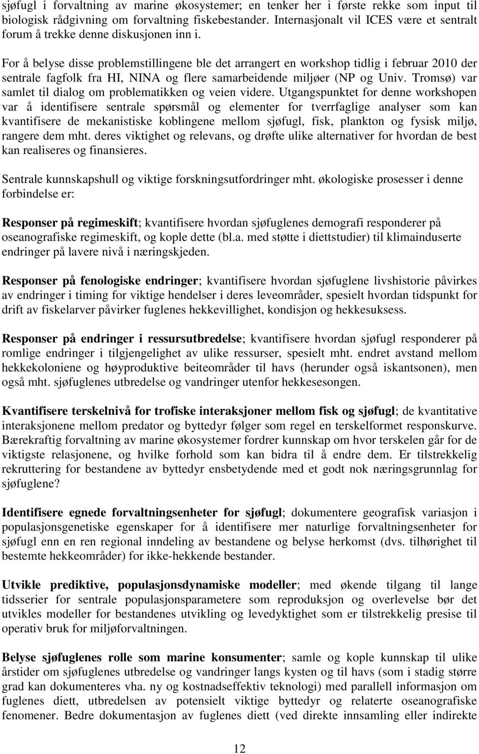 For å belyse disse problemstillingene ble det arrangert en workshop tidlig i februar 2010 der sentrale fagfolk fra HI, NINA og flere samarbeidende miljøer (NP og Univ.