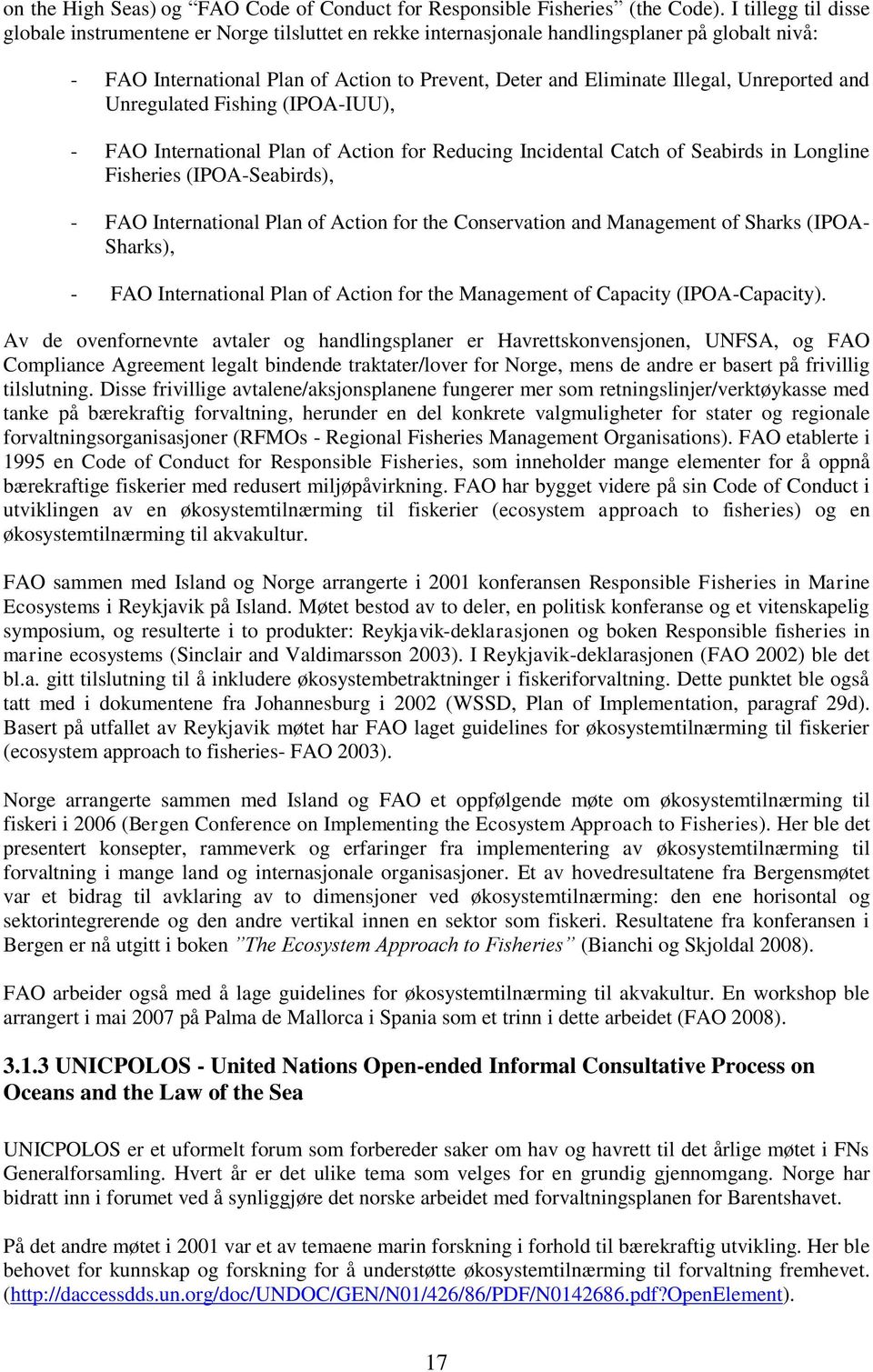 Unreported and Unregulated Fishing (IPOA-IUU), - FAO International Plan of Action for Reducing Incidental Catch of Seabirds in Longline Fisheries (IPOA-Seabirds), - FAO International Plan of Action