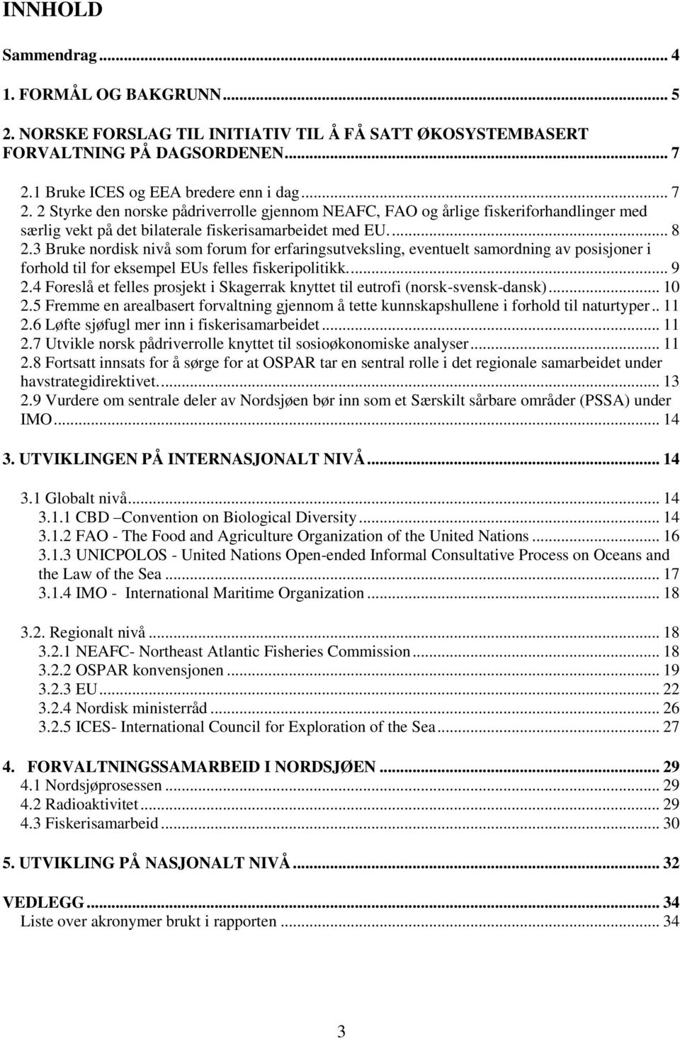 3 Bruke nordisk nivå som forum for erfaringsutveksling, eventuelt samordning av posisjoner i forhold til for eksempel EUs felles fiskeripolitikk.... 9 2.