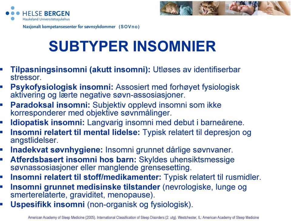 Insomni relatert til mental lidelse: Typisk relatert til depresjon og angstlidelser. Inadekvat søvnhygiene: Insomni grunnet dårlige søvnvaner.