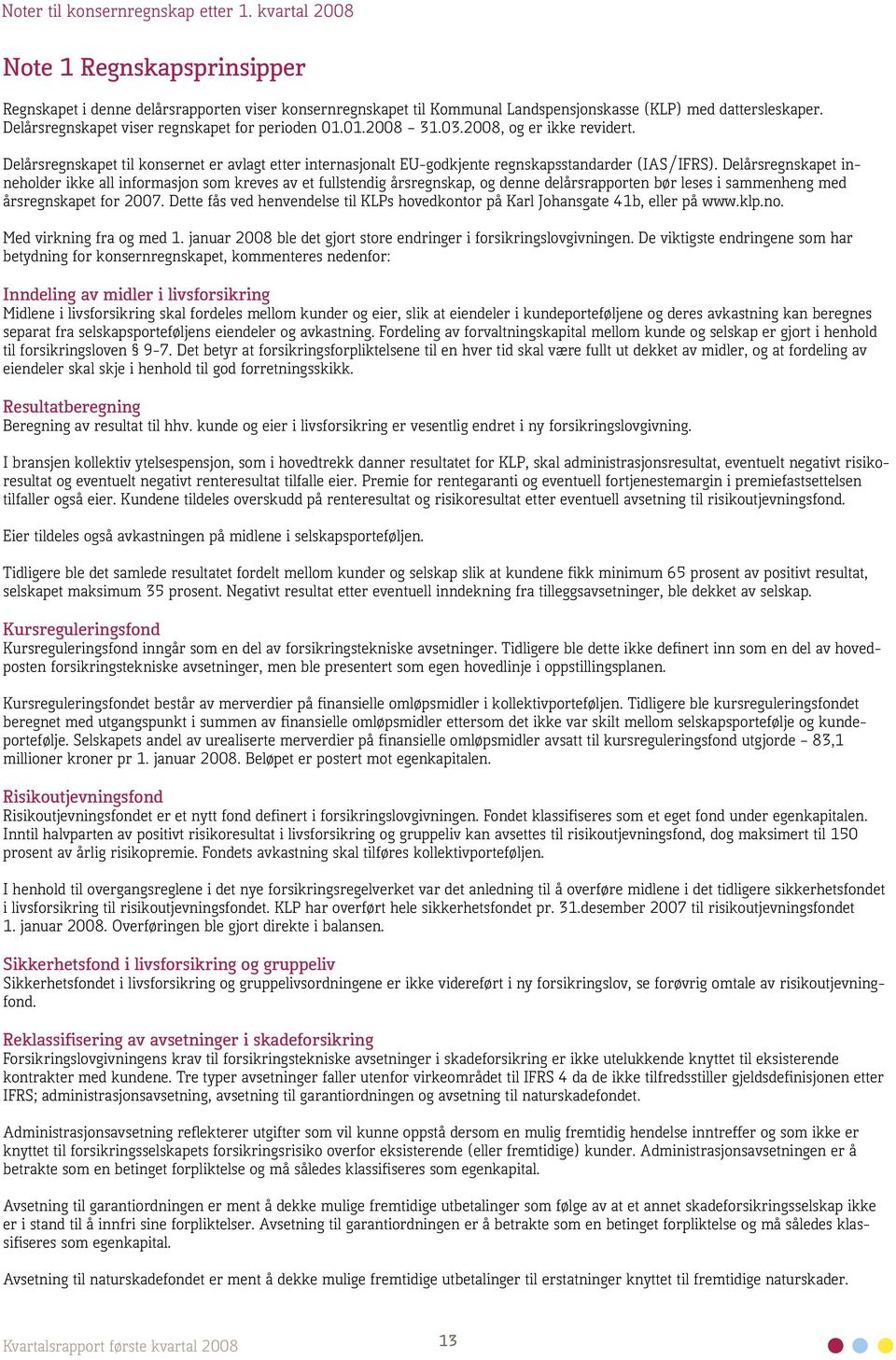 Delårsregnskapet inneholder ikke all informasjon som kreves av et fullstendig årsregnskap, og denne delårsrapporten bør leses i sammenheng med årsregnskapet for 2007.