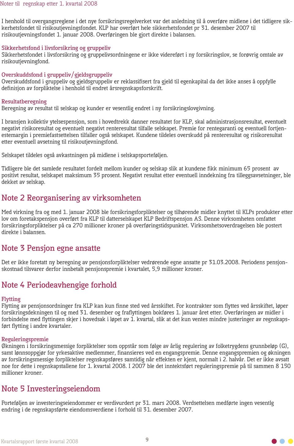 KLP har overført hele sikkerhetsfondet pr 31. desember 2007 til risikoutjevningsfondet 1. januar 2008. Overføringen ble gjort direkte i balansen.