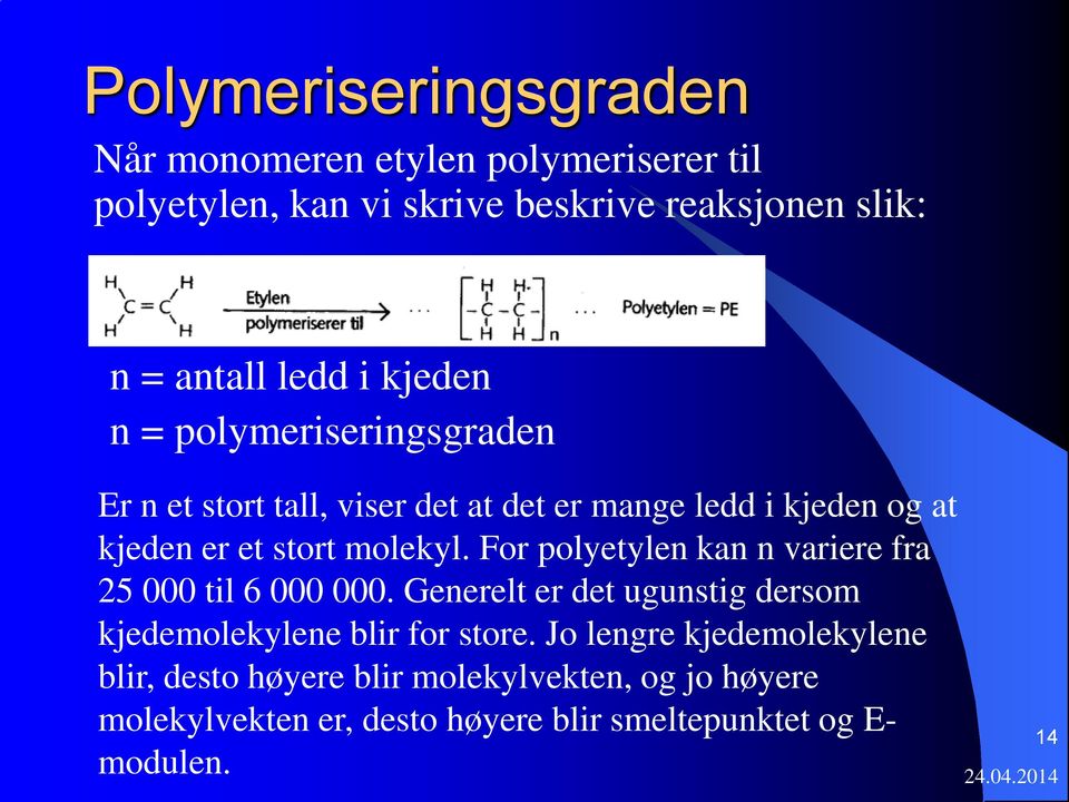 For polyetylen kan n variere fra 25 000 til 6 000 000. Generelt er det ugunstig dersom kjedemolekylene blir for store.