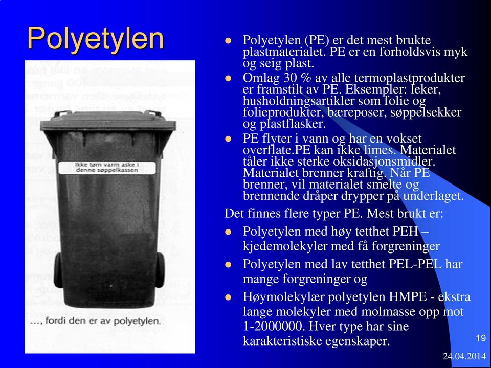 Materialet tåler ikke sterke oksidasjonsmidler. Materialet brenner kraftig. Når PE brenner, vil materialet smelte og brennende dråper drypper på underlaget. Det finnes flere typer PE.