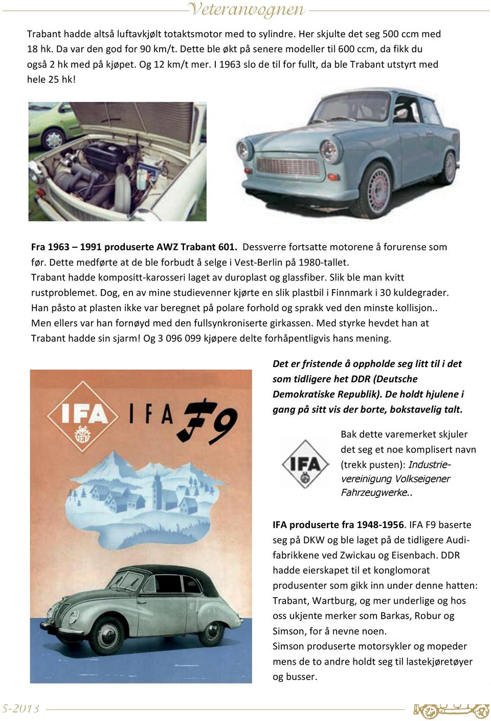 ble I 1963 økt på slo senere de til for modeller fullt, da til ble 600 Trabant ccm, da utstyrt fikk du med hele også 25 2 hk hk! med på kjøpet. Og 12 km/t mer.