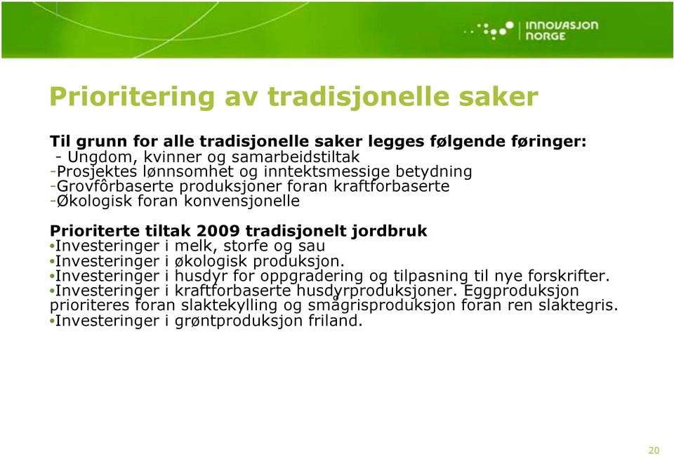 Investeringer i melk, storfe og sau Investeringer i økologisk produksjon. Investeringer i husdyr for oppgradering og tilpasning til nye forskrifter.