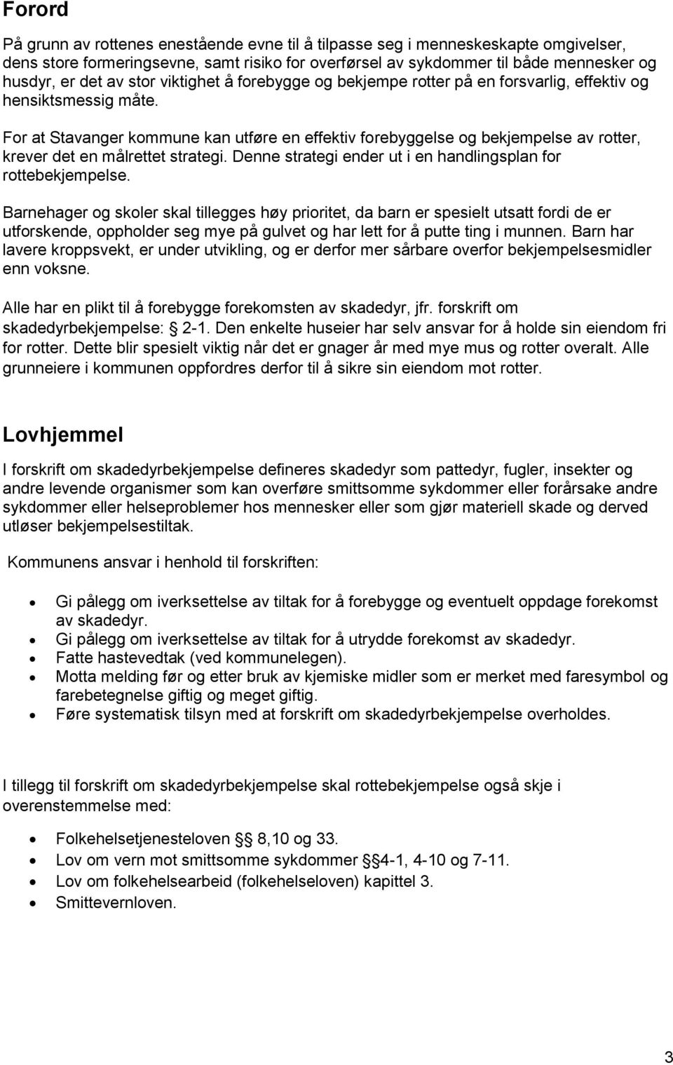 For at Stavanger kommune kan utføre en effektiv forebyggelse og bekjempelse av rotter, krever det en målrettet strategi. Denne strategi ender ut i en handlingsplan for rottebekjempelse.