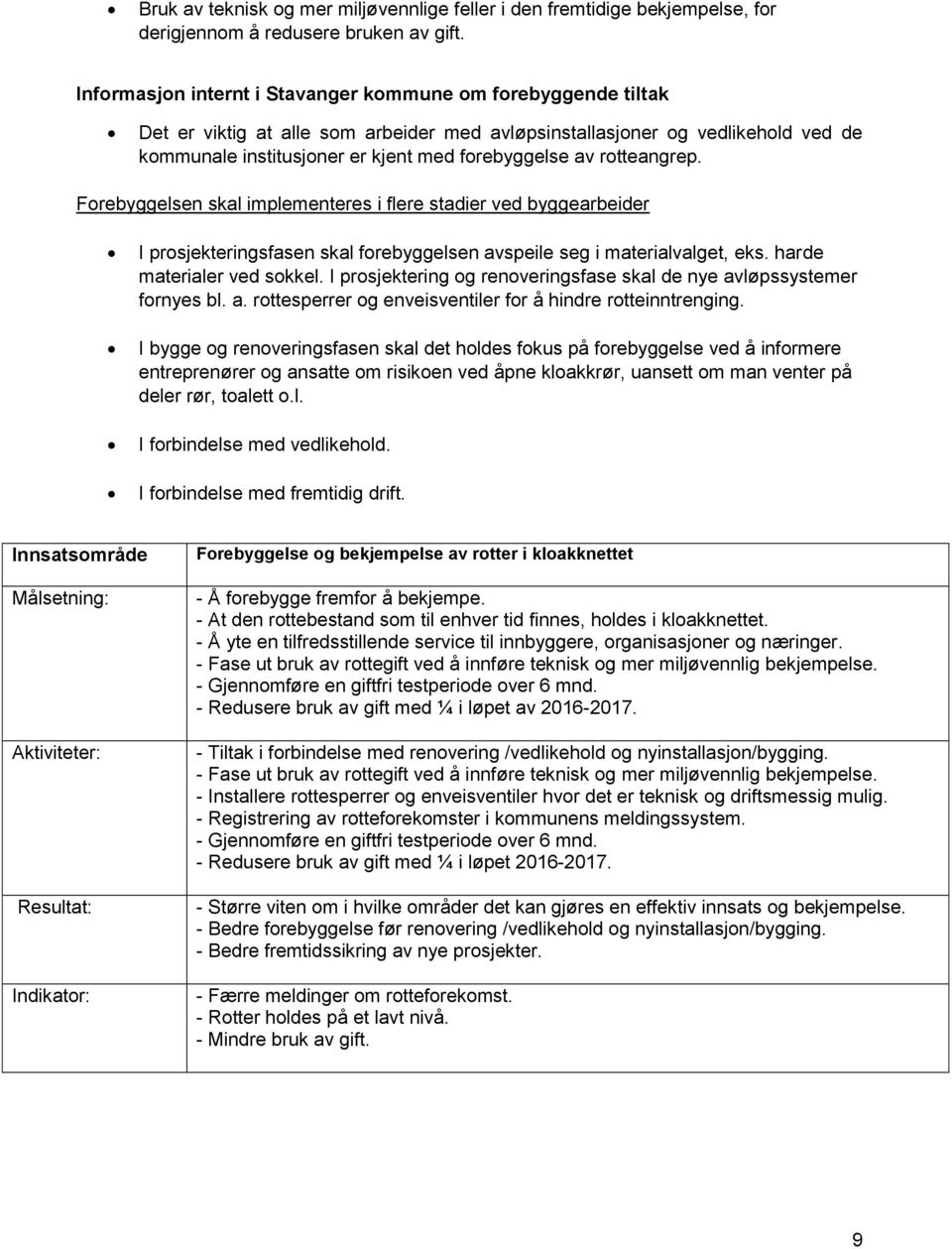 rotteangrep. Forebyggelsen skal implementeres i flere stadier ved byggearbeider I prosjekteringsfasen skal forebyggelsen avspeile seg i materialvalget, eks. harde materialer ved sokkel.