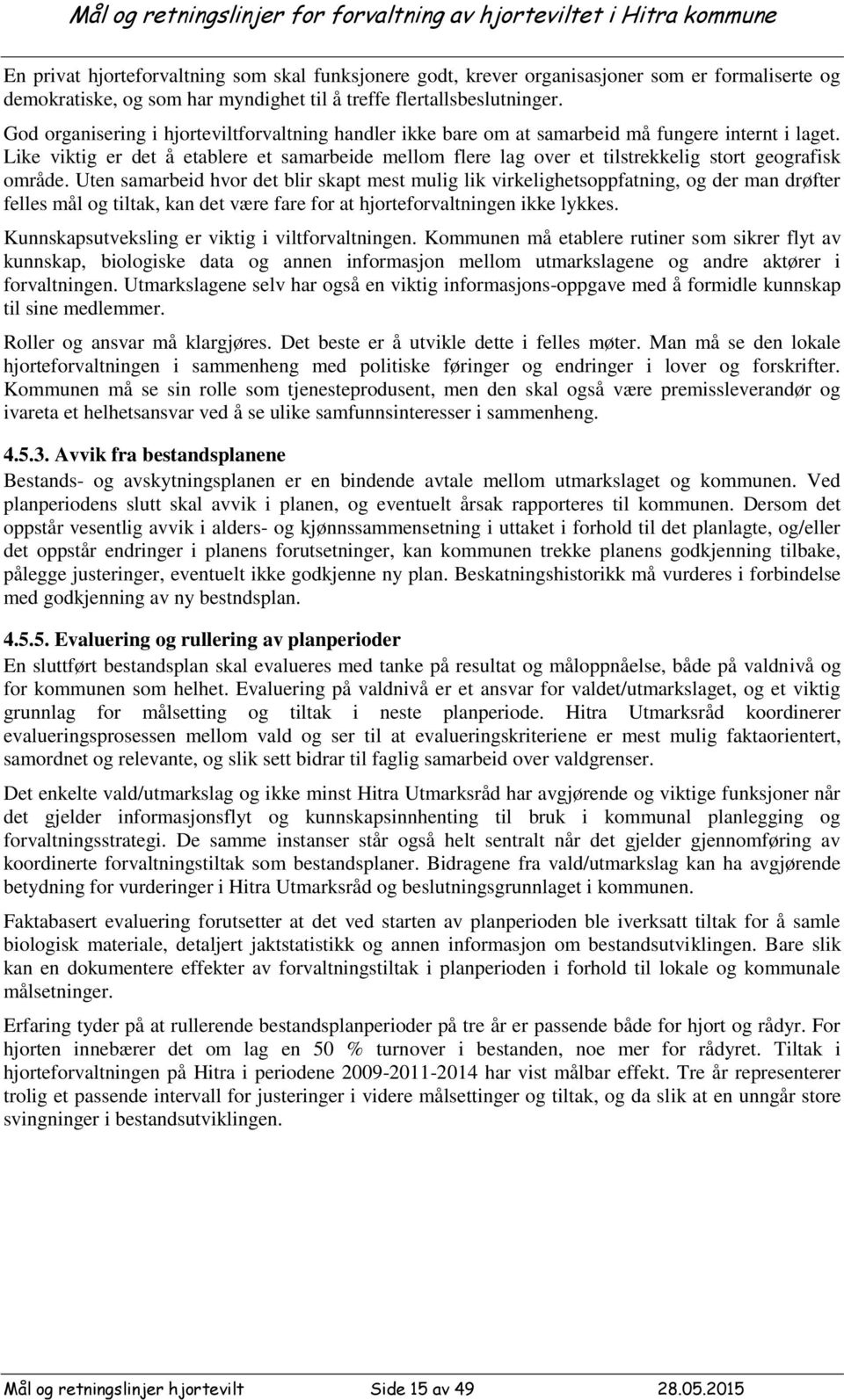 Like viktig er det å etablere et samarbeide mellom flere lag over et tilstrekkelig stort geografisk område.