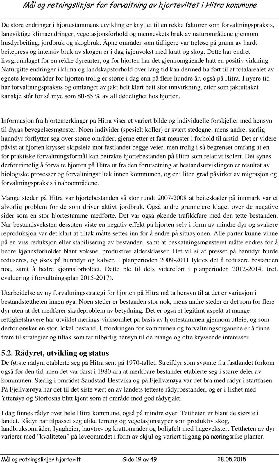 Dette har endret livsgrunnlaget for en rekke dyrearter, og for hjorten har det gjennomgående hatt en positiv virkning.