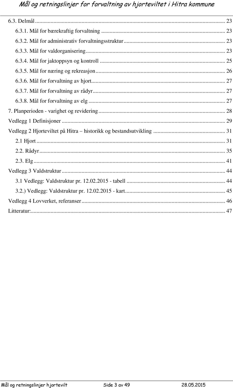 Planperioden - varighet og revidering... 28 Vedlegg 1 Definisjoner... 29 Vedlegg 2 Hjorteviltet på Hitra historikk og bestandsutvikling... 31 2.1 Hjort... 31 2.2. Rådyr... 35 2.3. Elg.