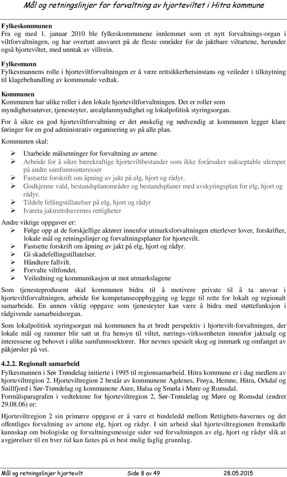 unntak av villrein. Fylkesmann Fylkesmannens rolle i hjorteviltforvaltningen er å være rettsikkerhetsinstans og veileder i tilknytning til klagebehandling av kommunale vedtak.