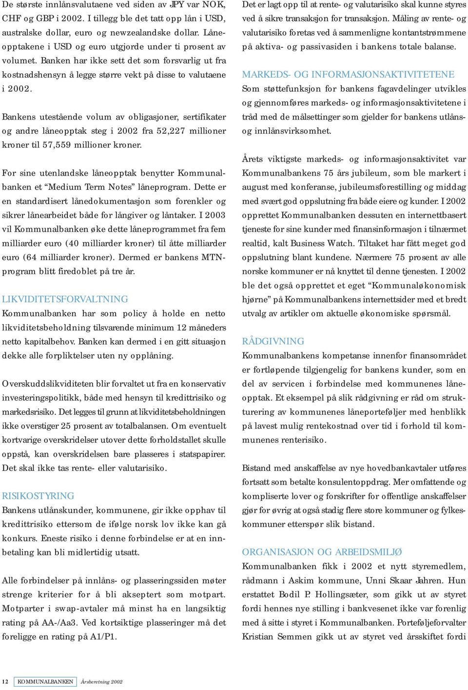 Bankens utestående volum av obligasjoner, sertifikater og andre låneopptak steg i 2002 fra 52,227 millioner kroner til 57,559 millioner kroner.