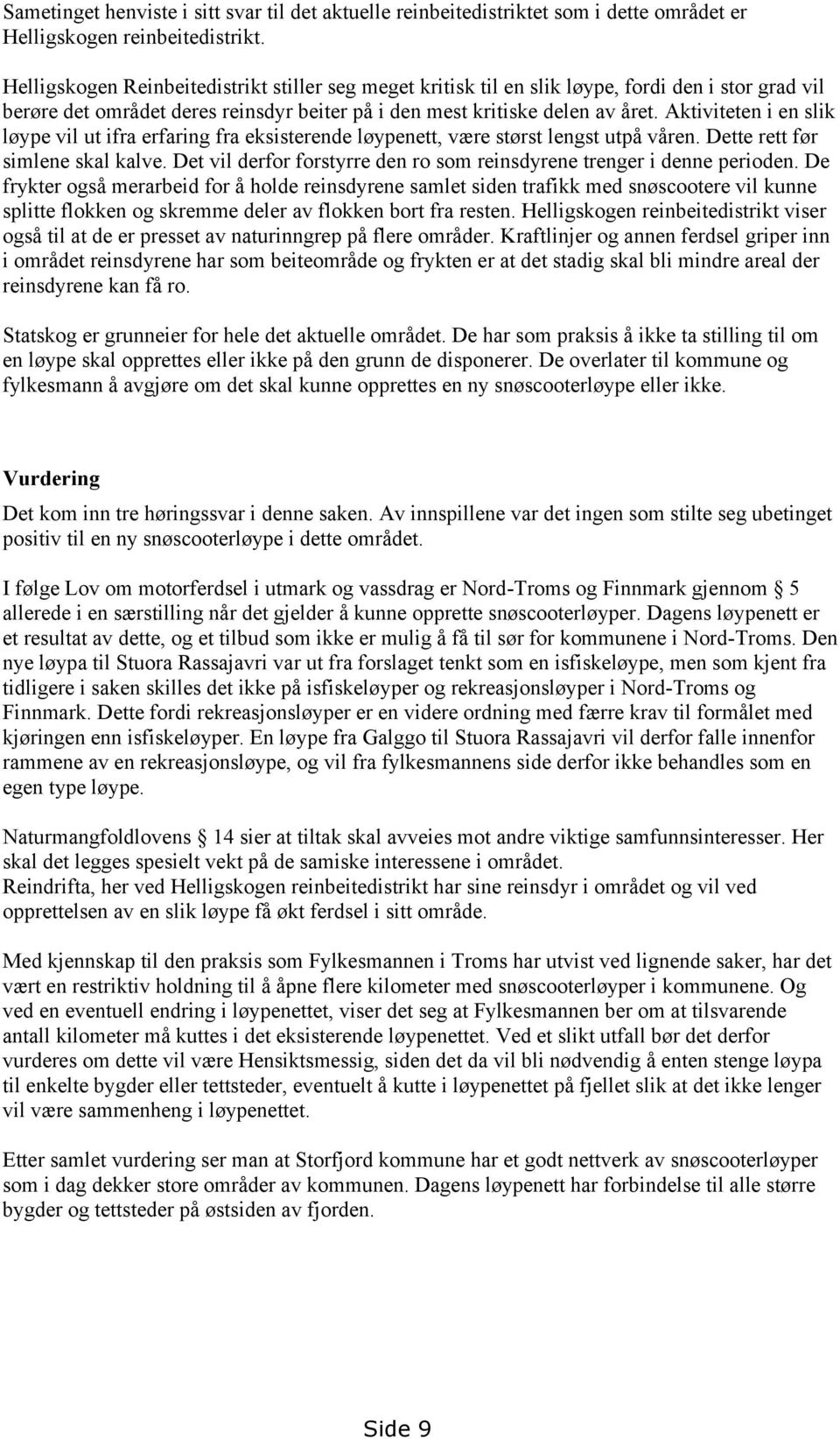 Aktiviteten i en slik løype vil ut ifra erfaring fra eksisterende løypenett, være størst lengst utpå våren. Dette rett før simlene skal kalve.