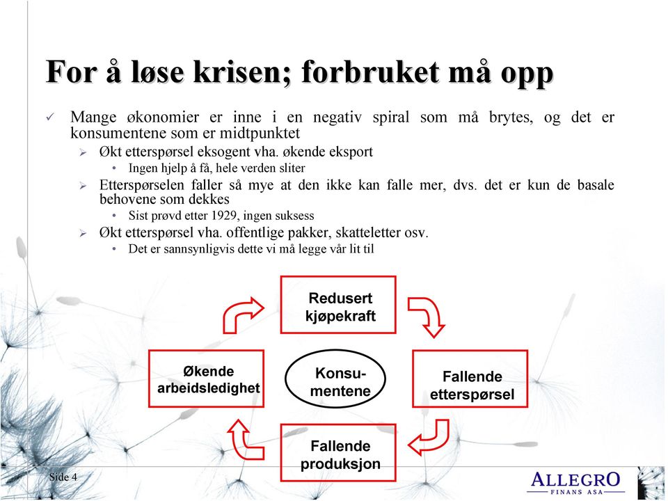 det er kun de basale behovene som dekkes Sist prøvd etter 1929, ingen suksess Økt etterspørsel vha. offentlige pakker, skatteletter osv.