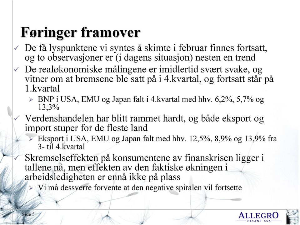 6,2%, 5,7% og 13,3% Verdenshandelen har blitt rammet hardt, og både eksport og import stuper for de fleste land Eksport i USA, EMU og Japan falt med hhv.