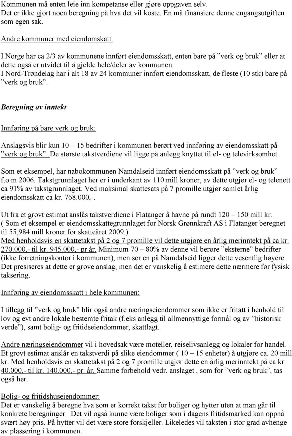 I Nord-Trøndelag har i alt 18 av 24 kommuner innført eiendomsskatt, de fleste (10 stk) bare på verk og bruk.