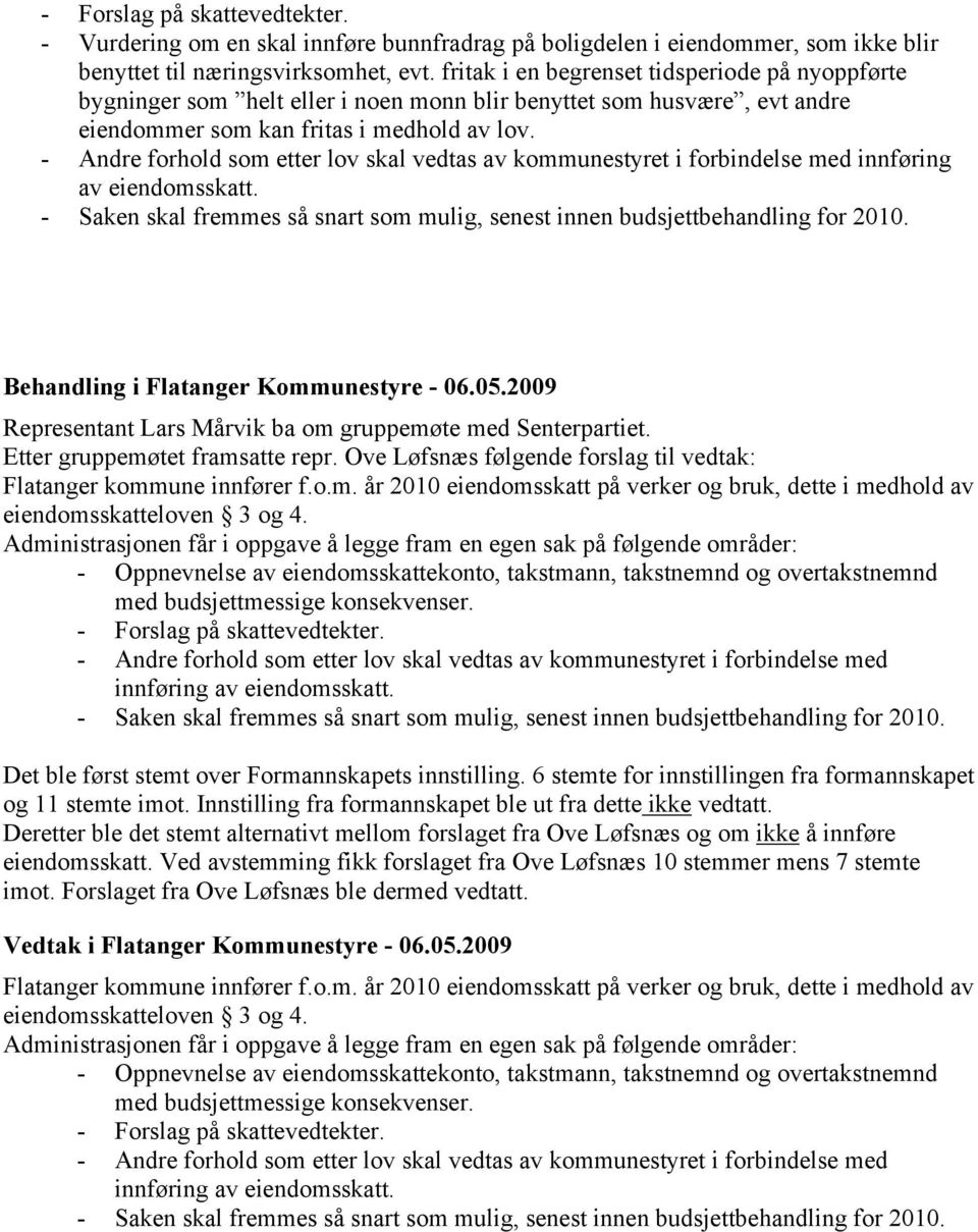 - Andre forhold som etter lov skal vedtas av kommunestyret i forbindelse med innføring av eiendomsskatt. - Saken skal fremmes så snart som mulig, senest innen budsjettbehandling for 2010.