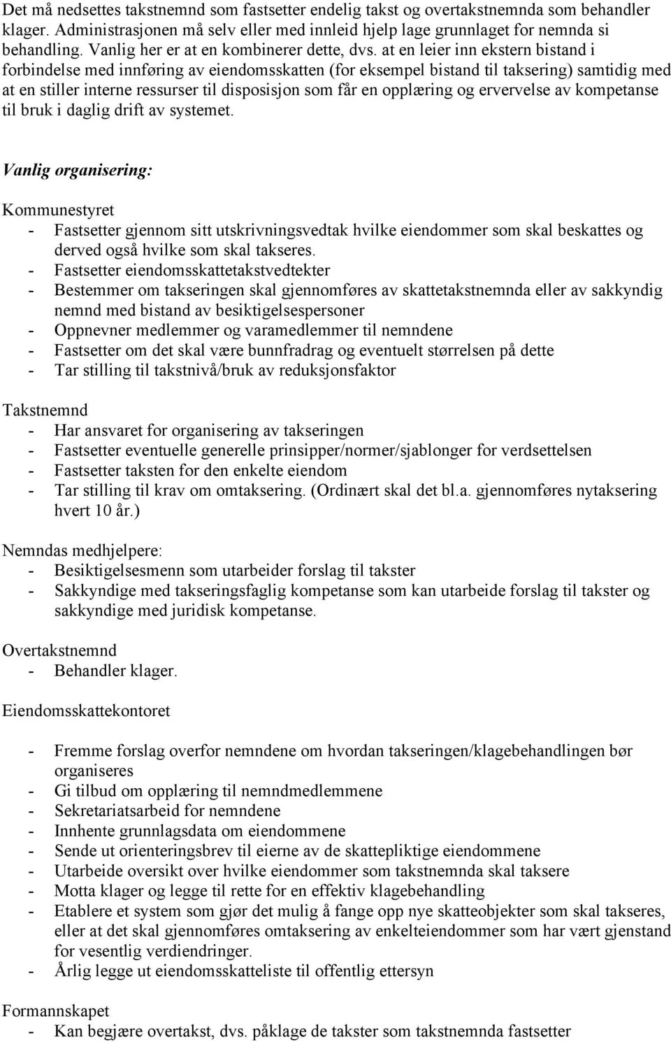 at en leier inn ekstern bistand i forbindelse med innføring av eiendomsskatten (for eksempel bistand til taksering) samtidig med at en stiller interne ressurser til disposisjon som får en opplæring