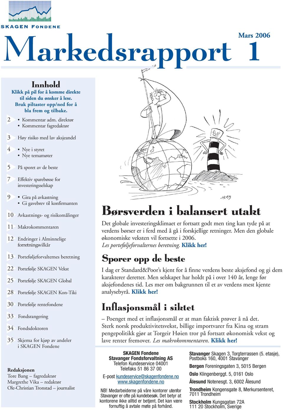 konfirmanten 10 Avkastnings- og risikomålinger 11 Makrokommentaren 12 Endringer i Alminnelige forretningsvilkår 13 Porteføljeforvalternes beretning 22 Portefølje SKAGEN Vekst 25 Portefølje SKAGEN