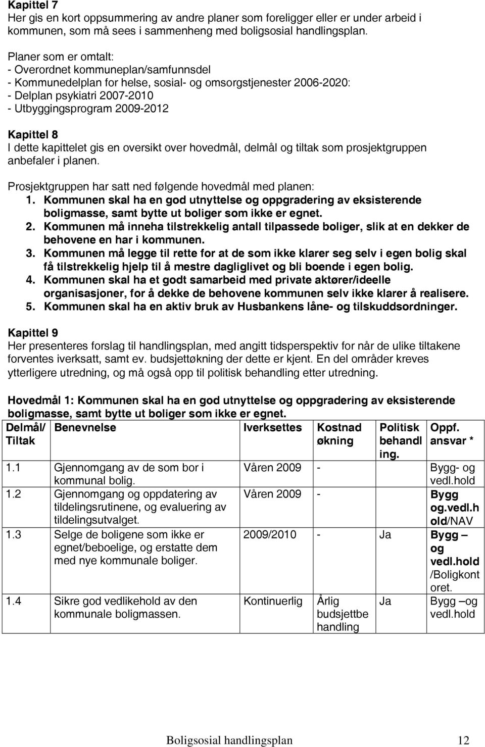 dette kapittelet gis en oversikt over hovedmål, delmål og tiltak som prosjektgruppen anbefaler i planen. Prosjektgruppen har satt ned følgende hovedmål med planen: 1.