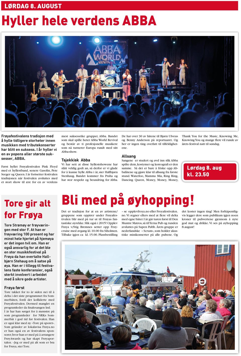 I år fortsetter festivalen tradisjonen når festivalen avsluttes med et stort show til ære for en av verdens Tore gir alt for Frøya Tore Strømøy er frøyværingen med stor F.