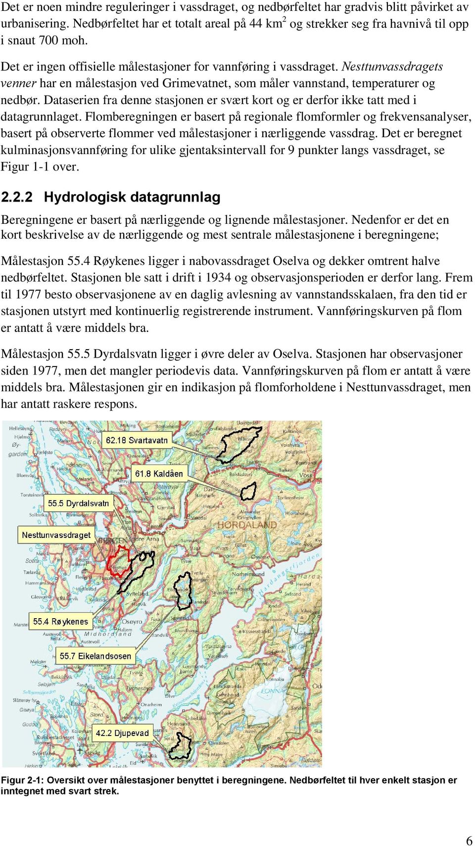 Nesttunvassdragets venner har en målestasjon ved Grimevatnet, som måler vannstand, temperaturer og nedbør. Dataserien fra denne stasjonen er svært kort og er derfor ikke tatt med i datagrunnlaget.