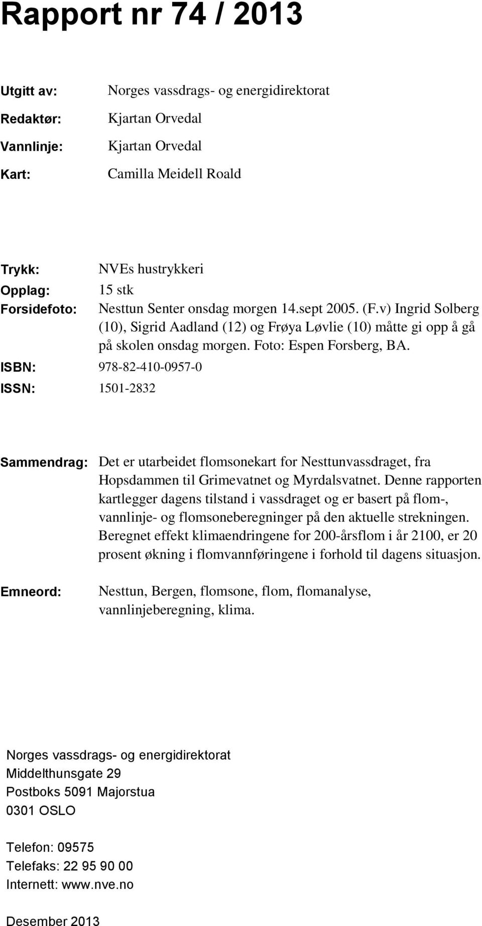 ISBN: 978-82-410-0957-0 ISSN: 1501-2832 Sammendrag: Det er utarbeidet flomsonekart for Nesttunvassdraget, fra Hopsdammen til Grimevatnet og Myrdalsvatnet.