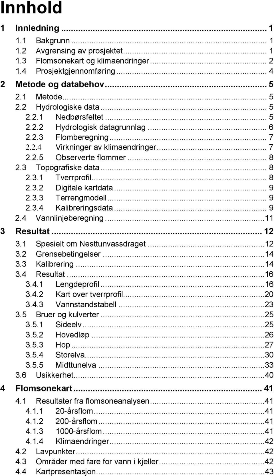 .. 8 2.3.2 Digitale kartdata... 9 2.3.3 Terrengmodell... 9 2.3.4 Kalibreringsdata... 9 2.4 Vannlinjeberegning...11 3 Resultat... 12 3.1 Spesielt om Nesttunvassdraget...12 3.2 Grensebetingelser...14 3.