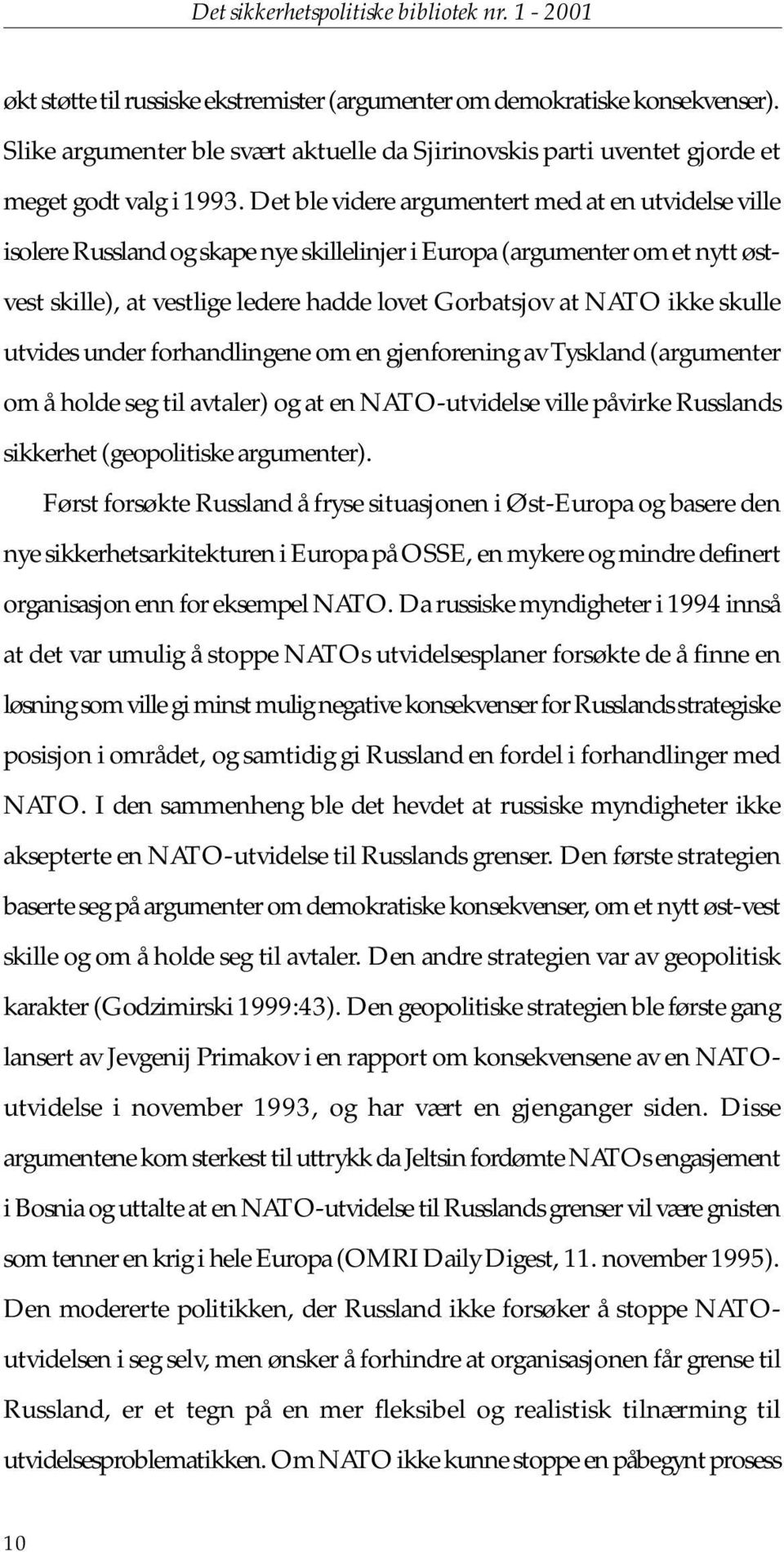 Det ble videre argumentert med at en utvidelse ville isolere Russland og skape nye skillelinjer i Europa (argumenter om et nytt østvest skille), at vestlige ledere hadde lovet Gorbatsjov at NATO ikke