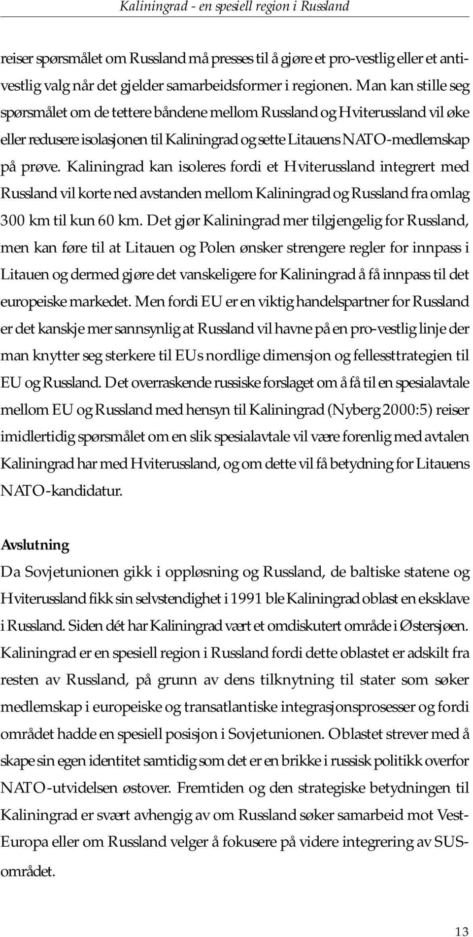 Kaliningrad kan isoleres fordi et Hviterussland integrert med Russland vil korte ned avstanden mellom Kaliningrad og Russland fra omlag 300 km til kun 60 km.