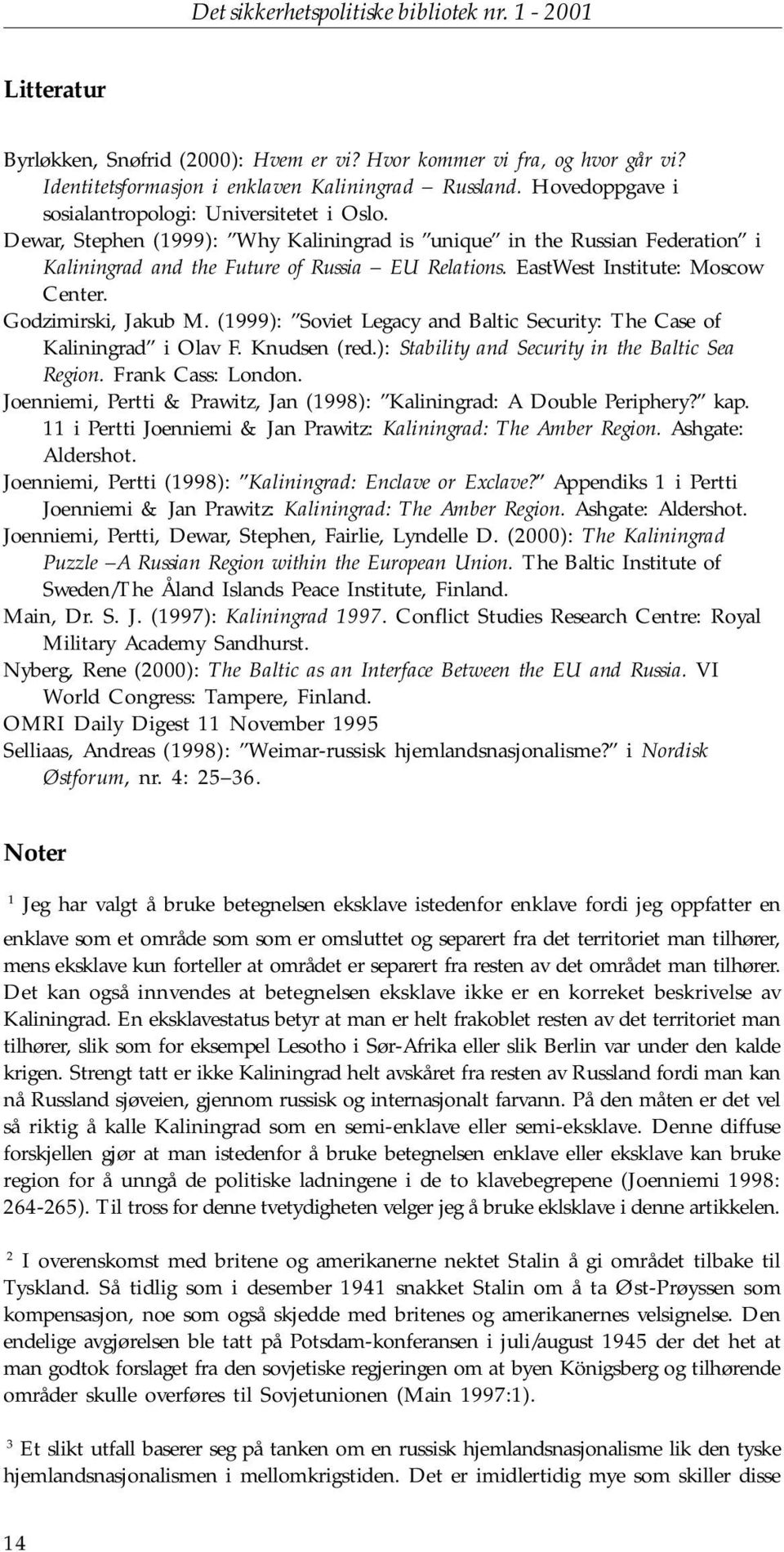 EastWest Institute: Moscow Center. Godzimirski, Jakub M. (1999): Soviet Legacy and Baltic Security: The Case of Kaliningrad i Olav F. Knudsen (red.): Stability and Security in the Baltic Sea Region.