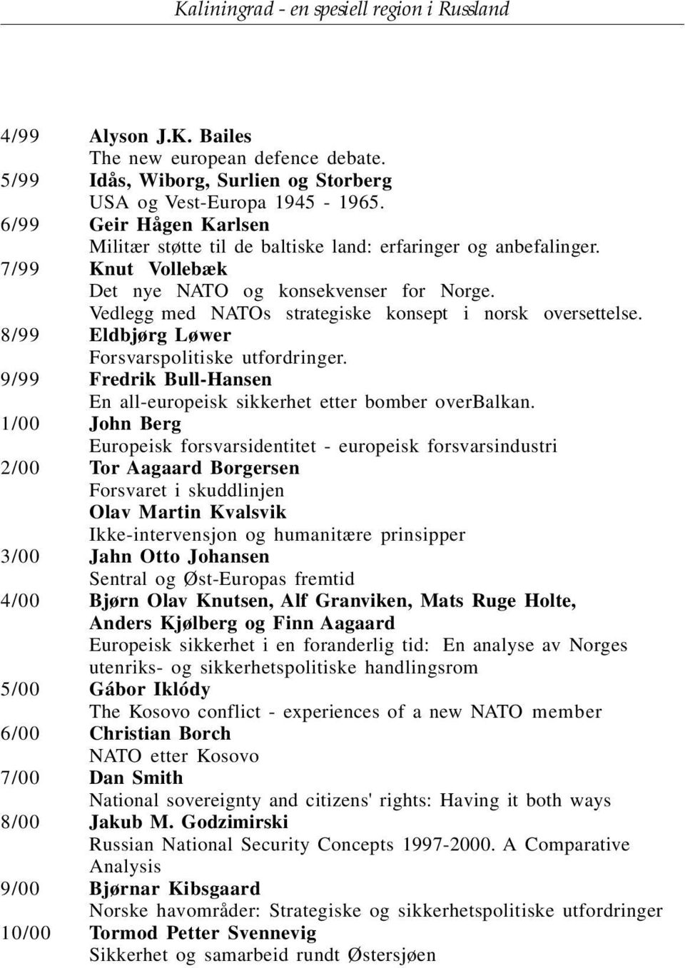 Vedlegg med NATOs strategiske konsept i norsk oversettelse. 8/99 Eldbjørg Løwer Forsvarspolitiske utfordringer. 9/99 Fredrik Bull-Hansen En all-europeisk sikkerhet etter bomber overbalkan.