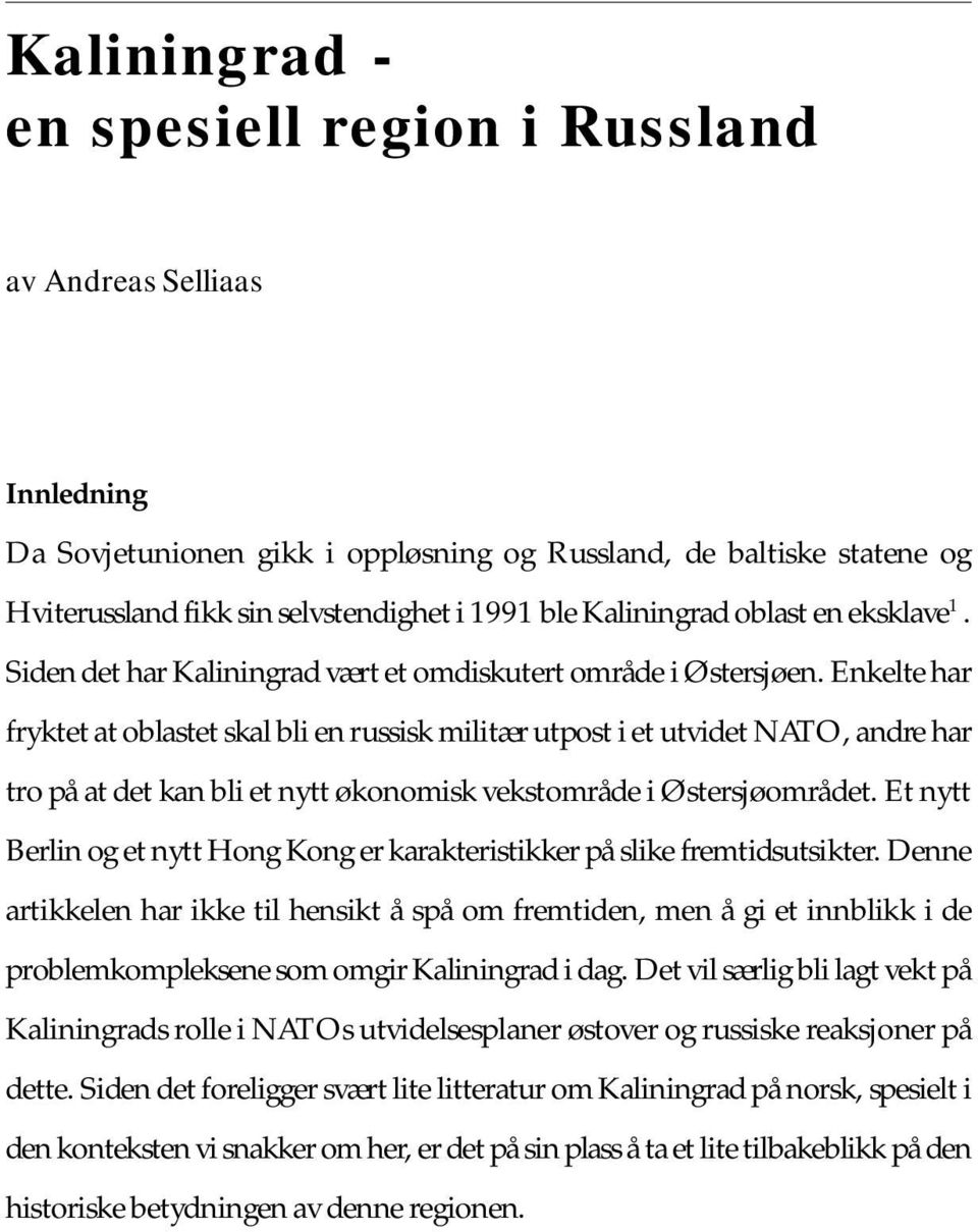 Enkelte har fryktet at oblastet skal bli en russisk militær utpost i et utvidet NATO, andre har tro på at det kan bli et nytt økonomisk vekstområde i Østersjøområdet.